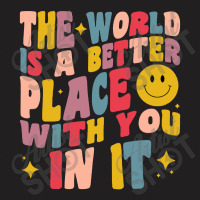 The World Is A Better Place With You In It Positive Motivate T-shirt | Artistshot