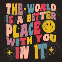 The World Is A Better Place With You In It Positive Motivate Tank Top | Artistshot