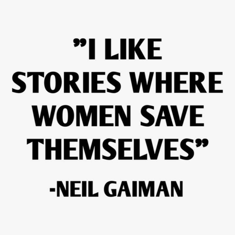 I Like Stories Where Women Save Themselves Neil Gaiman Ladies Fitted T-Shirt by ClintonSoto | Artistshot