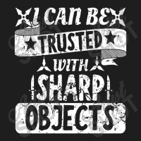 I Can Be Trusted With Objects Sarcastic Humor Quote Classic T-shirt | Artistshot