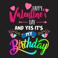 Funny Valentine Day Gift Happy Valentine's Day And Yes It's My Birthda T-shirt | Artistshot