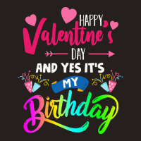 Funny Valentine Day Gift Happy Valentine's Day And Yes It's My Birthda Tank Top | Artistshot