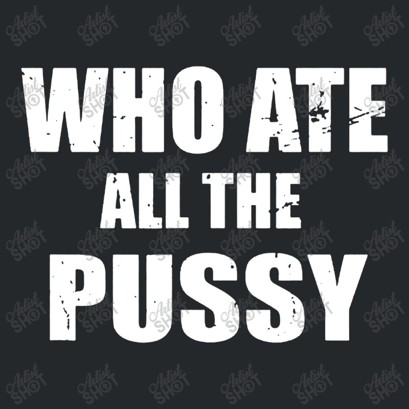 Who Ate All The Pussy Funny Crewneck Sweatshirt | Artistshot