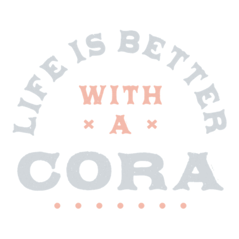 Life Is Better With A Cora Name Funny Sarcastic Nickname Pullover Hood Youth Zipper Hoodie by cm-arts | Artistshot