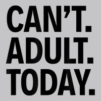 Can't Adult Today Baby Bodysuit | Artistshot