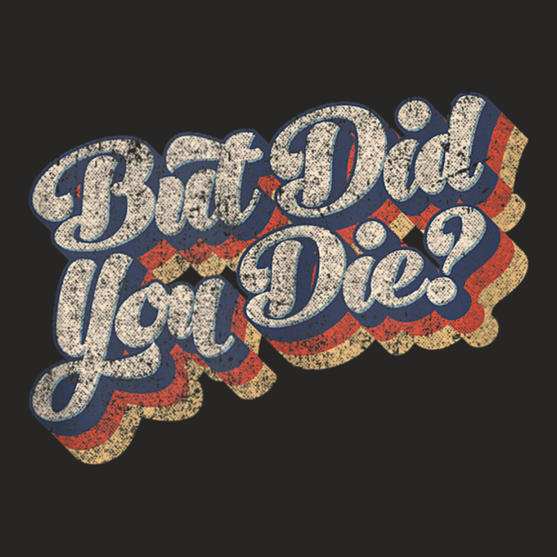 But Did You Die Vintage Style Fitness Work Out Tank Top Ladies Fitted T-Shirt by cm-arts | Artistshot