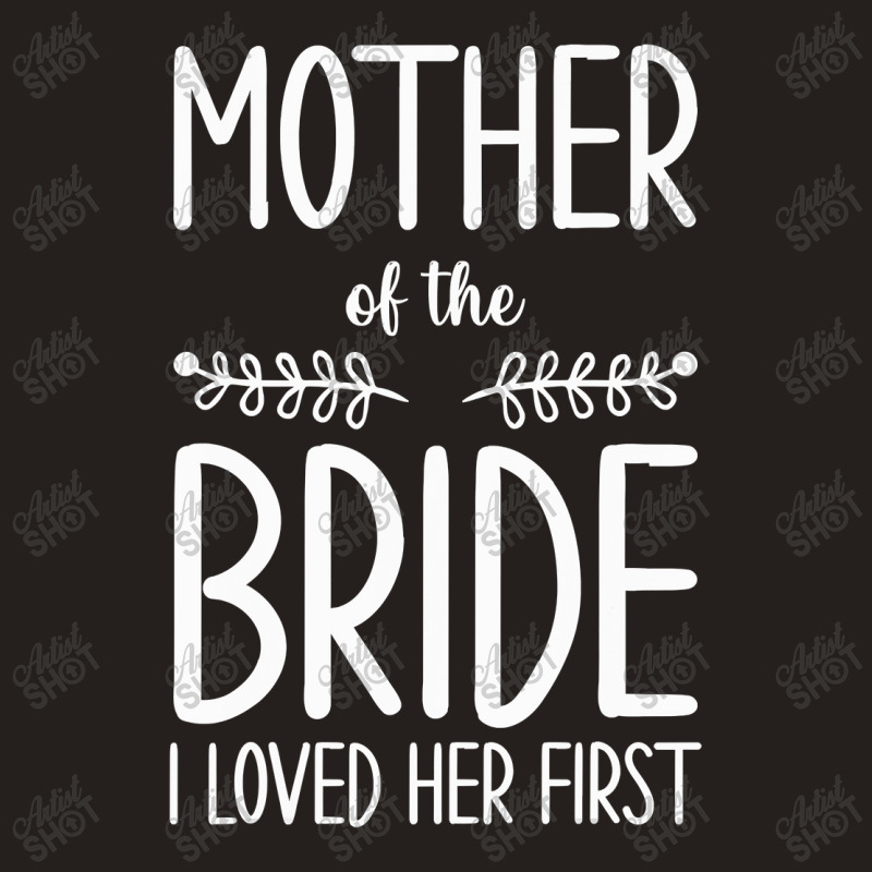 Bride Mother Of The Bride I Loved Her First Mother Of Bride Tank Top | Artistshot