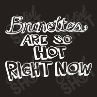 Brunettes Are So Hot Right Now Tank Top | Artistshot