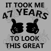 It Took Me 47 Years To Look This Great T-shirt | Artistshot