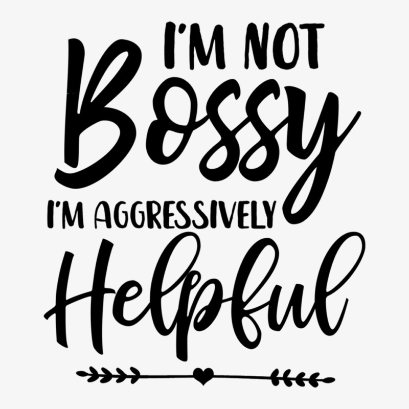 I'm Not Bossy I'm Aggressively Helpful Pullover Hoodie Ladies Fitted T-Shirt by cm-arts | Artistshot