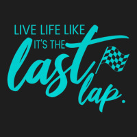 Car Racing Quote Live Life Like It's The Last Lap Racetrack Classic T-shirt | Artistshot