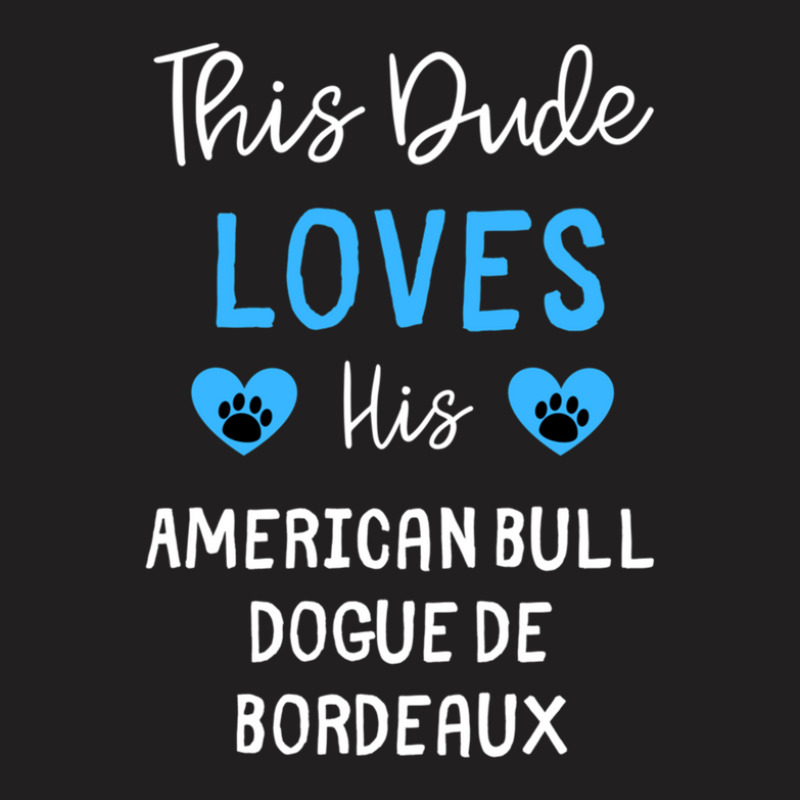 This Dude Loves His American Bull Dogue De Bordeaux - American Bull Do T-shirt | Artistshot