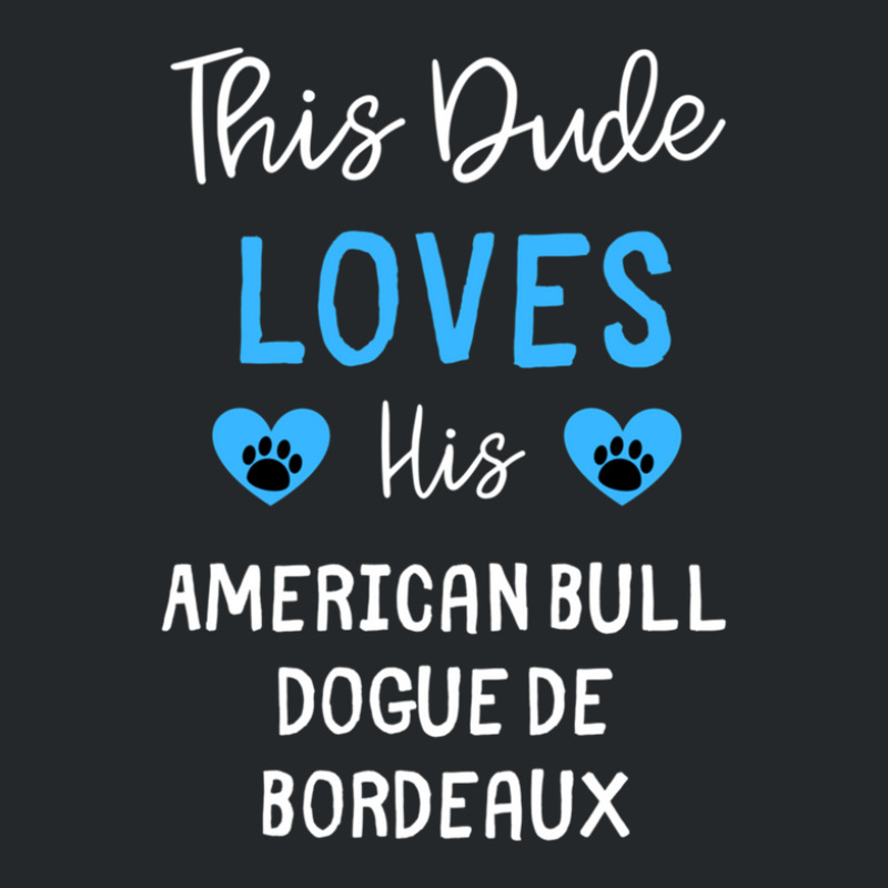 This Dude Loves His American Bull Dogue De Bordeaux - American Bull Do Crewneck Sweatshirt | Artistshot