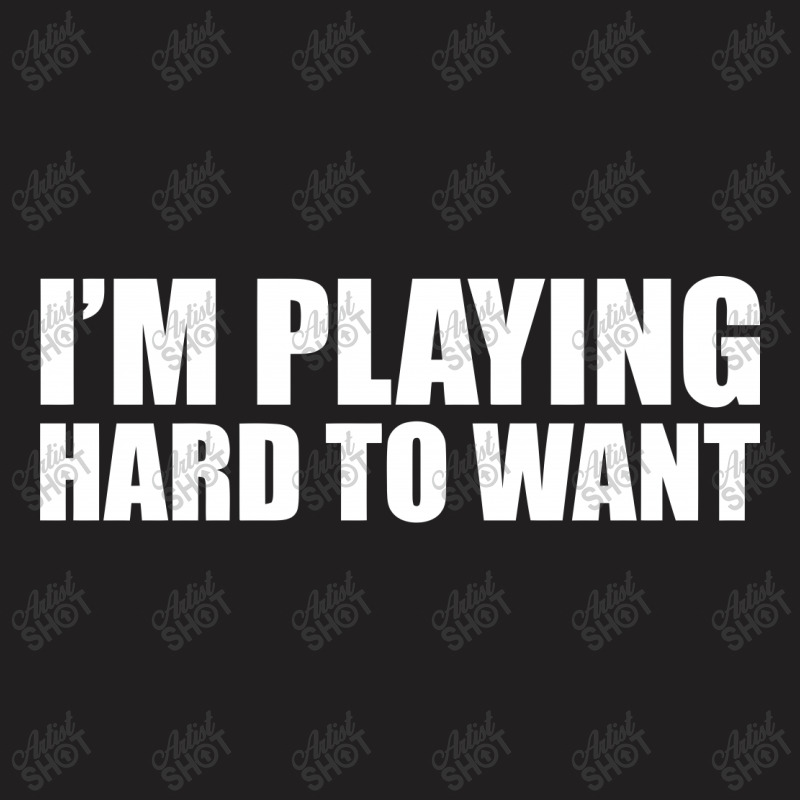 Im Playing Hard To Want T Shirt Textual Tees New T-shirt | Artistshot