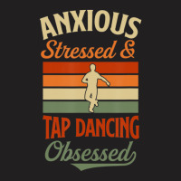 Anxious Stressed And Tap Dancing Obsessed T-shirt | Artistshot