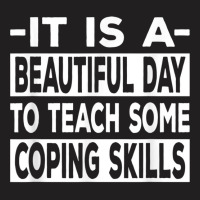 It’s A Beautiful Day To Teach Some Coping Skills T Shirt T-shirt | Artistshot