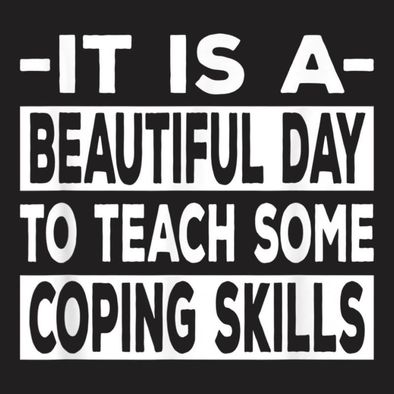 It’s A Beautiful Day To Teach Some Coping Skills T Shirt T-shirt | Artistshot