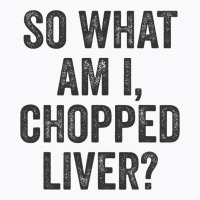 So What Am I Chopped Liver Funny Jewish Phrase Quote Saying T-shirt | Artistshot