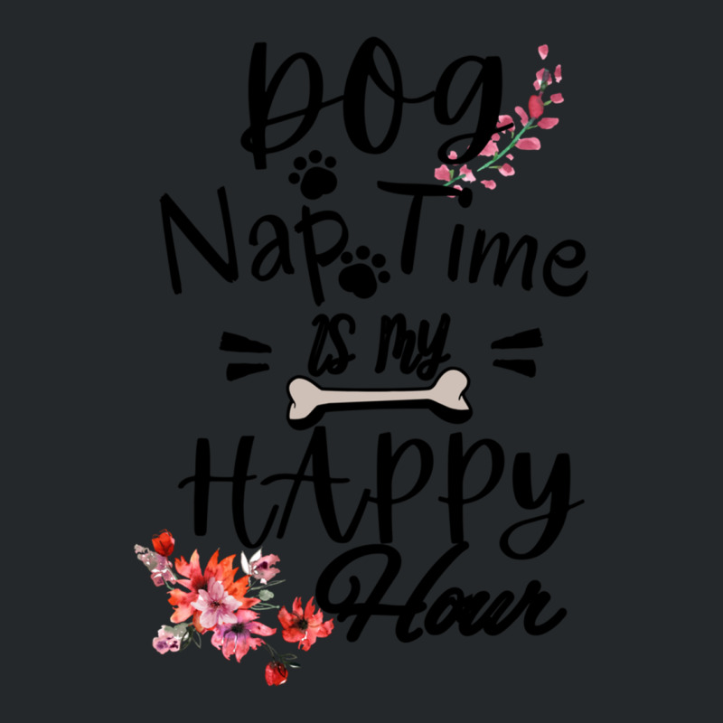 Dog Nap Time Is My Happy Hour Crewneck Sweatshirt by MARYSANTOS | Artistshot