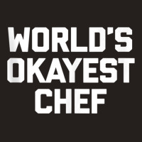 World's Okayest Chef T Shirt Funny Chef Cooking Food Chef Tank Top Tank Top | Artistshot