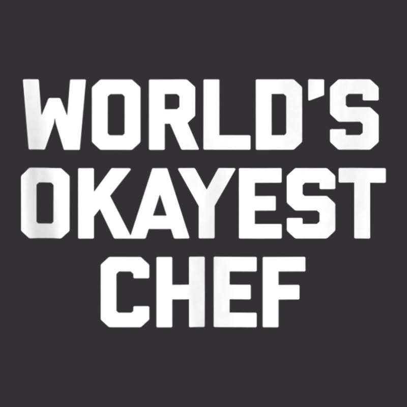 World's Okayest Chef T Shirt Funny Chef Cooking Food Chef Tank Top Vintage Hoodie by cm-arts | Artistshot