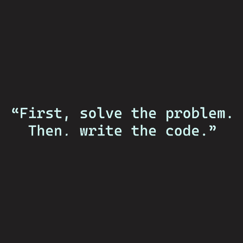 ?first, Solve The Problem. Then, Write The Code.? - Quotes For Program T-shirt | Artistshot