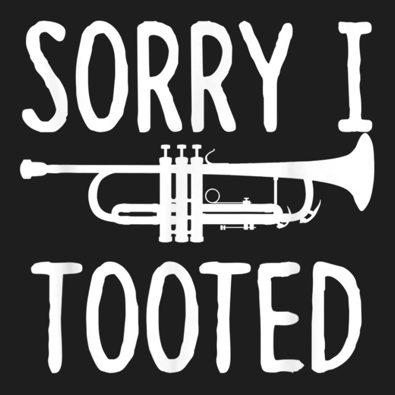 Sorry I Tooted   Trumpet Shirt For Trumpet Player Classic T-shirt | Artistshot