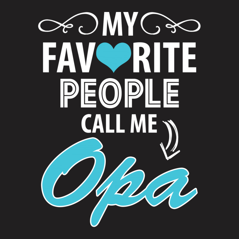 My Favorite People Call Me Opa T-shirt | Artistshot