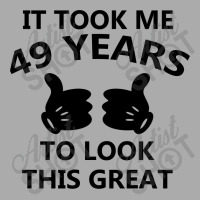 It Took Me 49 Years To Look This Great T-shirt | Artistshot