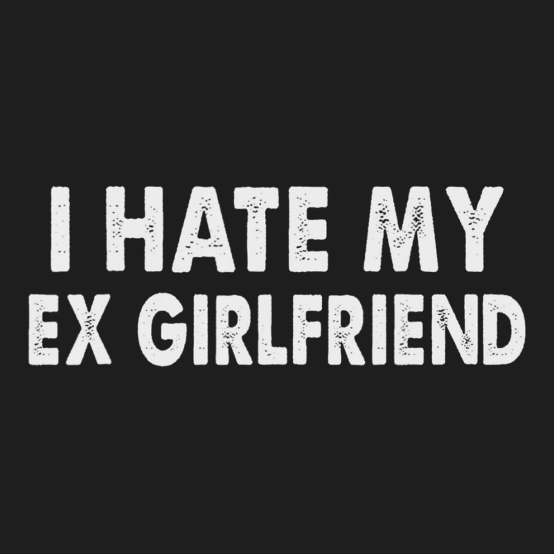 I Hate My Ex Girlfriend My Ex Gf Sucks Classic T-shirt by cm-arts | Artistshot