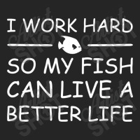 I Work Hard So My Fish Can Live A Better Life T Shirt Textual Tees New Unisex Hoodie | Artistshot