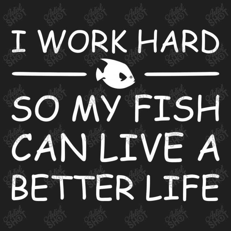 I Work Hard So My Fish Can Live A Better Life T Shirt Textual Tees New T-shirt | Artistshot