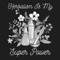 Herbalism Is My Super Power Herbal Medicine Herbalist T Shirt Classic T-shirt | Artistshot