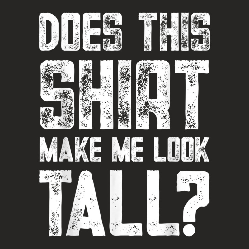 Does This Shirt Make Me Look Tall Funny Short People Joke T Shirt Ladies Fitted T-Shirt by cm-arts | Artistshot