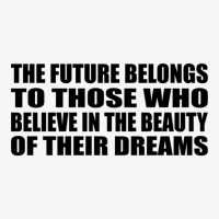 The Future Belongs To Those Who Believe In The Beauty Of Their Dreams Ladies Fitted T-shirt | Artistshot