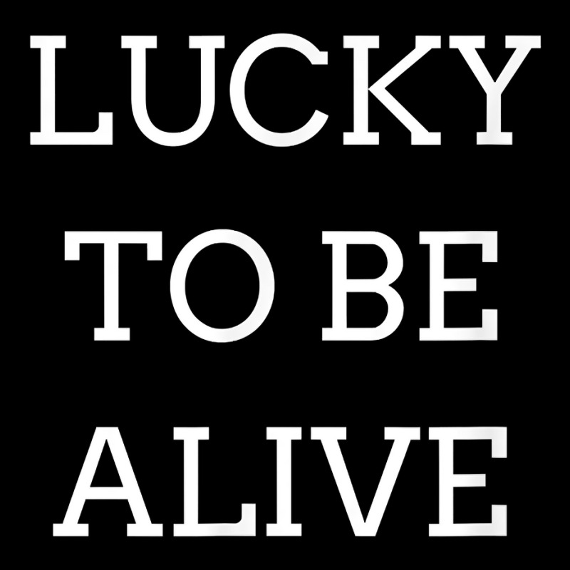 Lucky To Be Alive T Shirt V-neck Tee | Artistshot