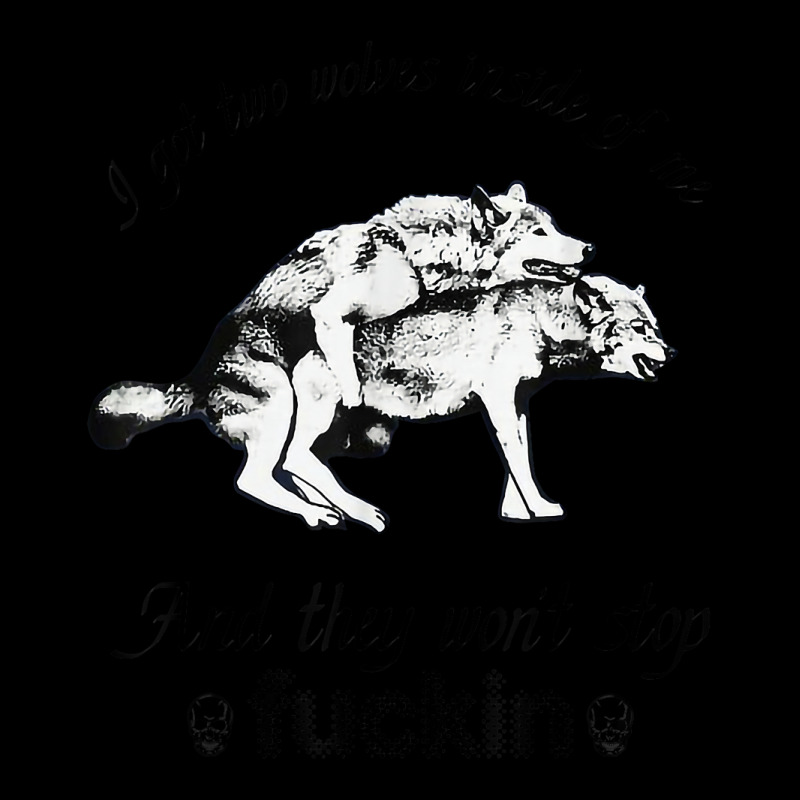 I Got Two Wolves Inside Of Me And They Won't Stop Fuckin' T Shirt Legging by cm-arts | Artistshot