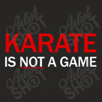 Karate Is Not A Game Ladies Fitted T-shirt | Artistshot