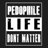 Pedophiles Life Dont Matter Classic T-shirt | Artistshot