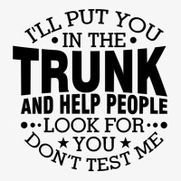 I'll Put You In The Trunk And Help People Look For You Sweatshirt Ladies Fitted T-shirt | Artistshot