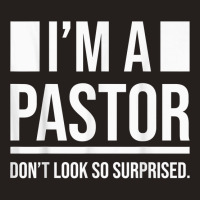 I'm A Pastor So Surprised Pastors Yes I'm A Pastor Priests T Shirt Tank Top | Artistshot