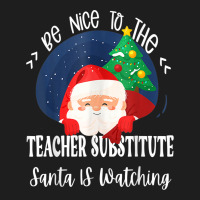 Be Nice To The Substitute Teacher Santa Is Watching Xmas Classic T-shirt | Artistshot