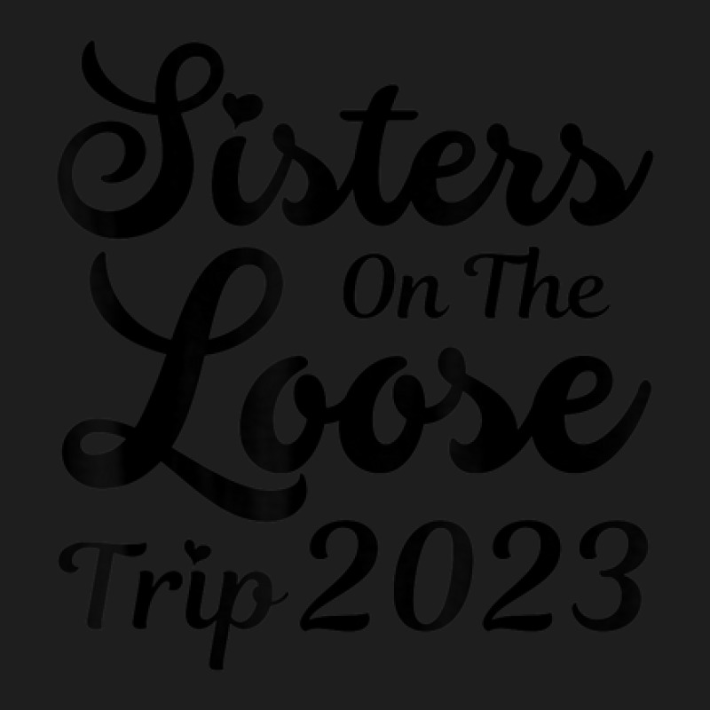 Sisters On The Loose Sister's Trip 2023 Cool Girls Trip Classic T-shirt | Artistshot