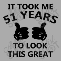 It Took Me 51 Years To Look This Great T-shirt | Artistshot
