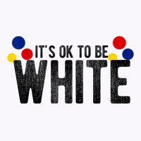 It's Ok To Be White Gift For Funny Political Conservative T Shirt Tank Top | Artistshot