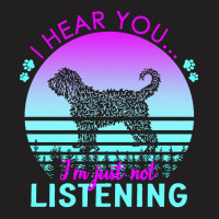 Barbet T  Shirt I Hear You I'm Just Not Listening Barbet Lover T  Shir T-shirt | Artistshot