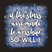 If The Stars Were Made To Worship So Will I. Tank Top | Artistshot