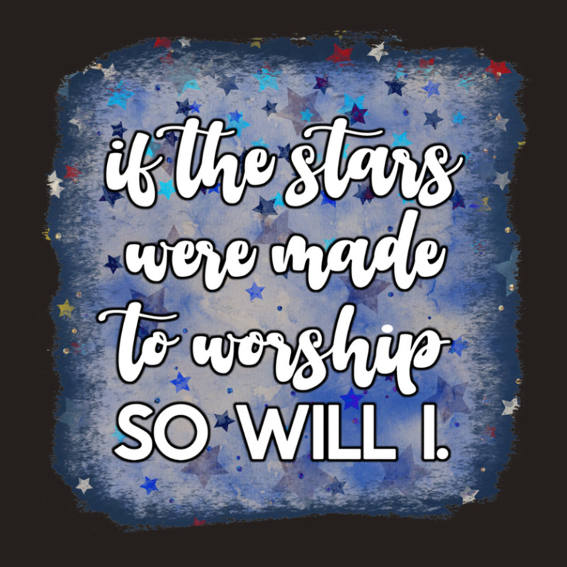 If The Stars Were Made To Worship So Will I. Tank Top | Artistshot