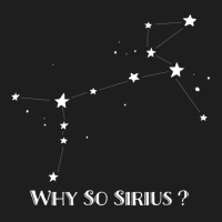 Constellation Quote Why So Sirius Dog Star Classic T-shirt | Artistshot