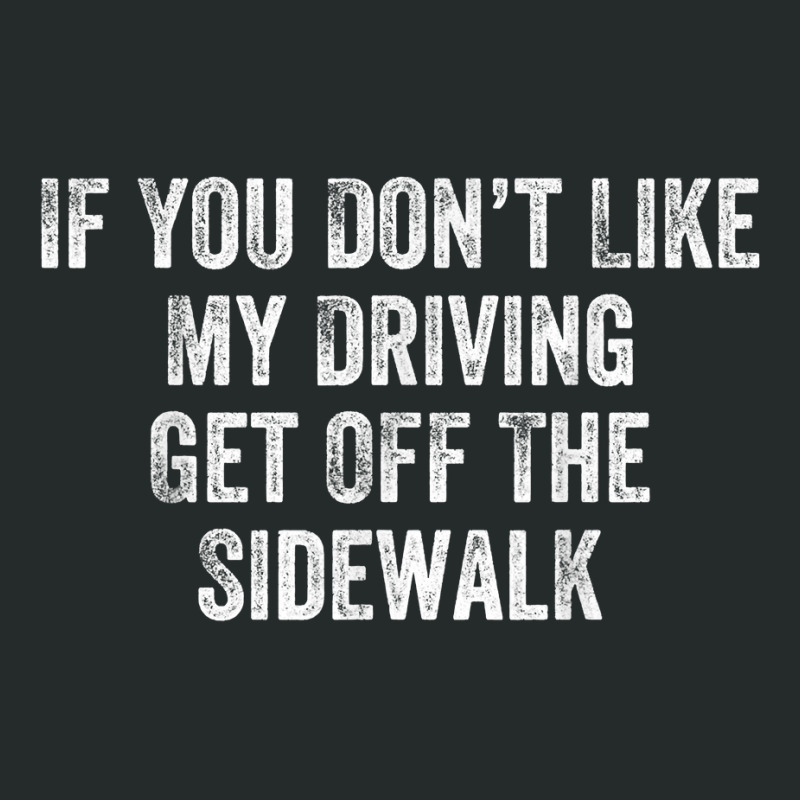 Get Off The Sidewalk First Time Drivers Bad Driving Themed T Shirt Women's Triblend Scoop T-shirt by cm-arts | Artistshot